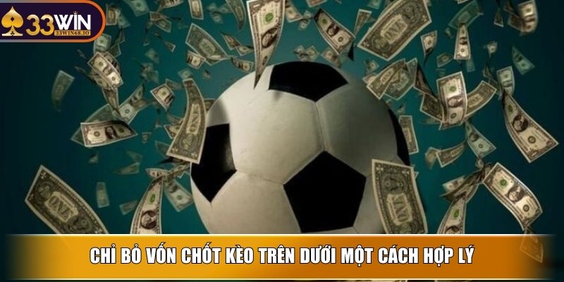 Kèo trên dưới - Cơ hội kiếm tiền cá độ bóng đã đã tay 3 Chỉ bỏ vốn chốt kèo trên dưới một cách hợp lý