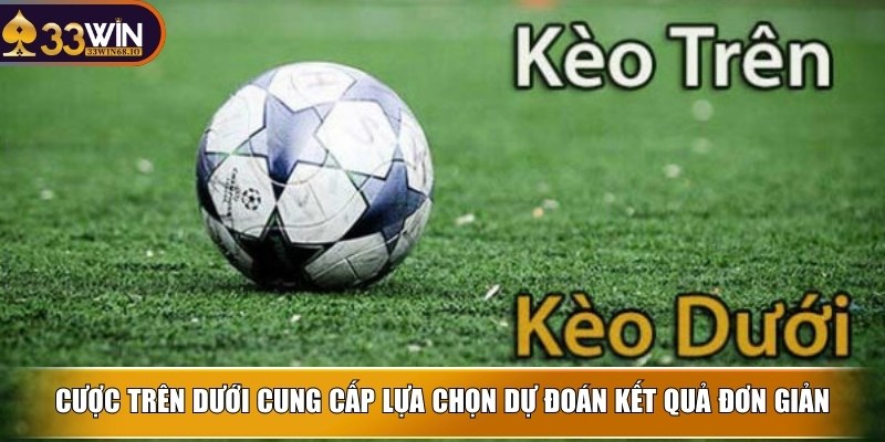 Kèo trên dưới - Cơ hội kiếm tiền cá độ bóng đã đã tay 2 Cược trên dưới cung cấp lựa chọn dự đoán kết quả đơn giản